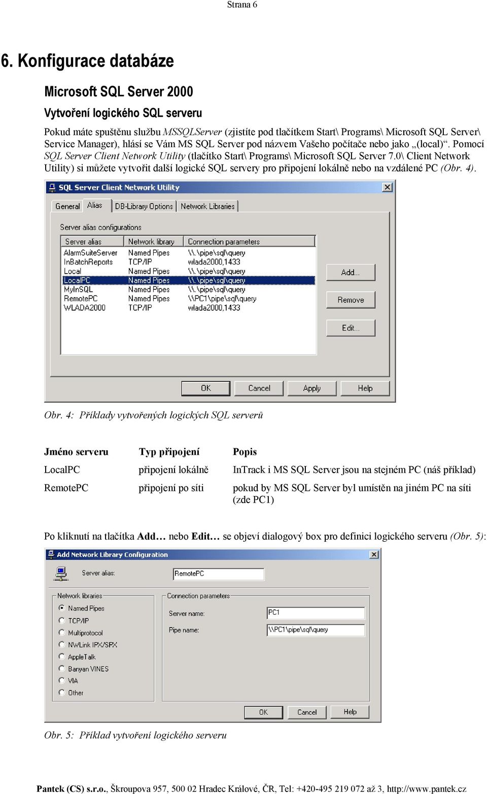 hlásí se Vám MS SQL Server pod názvem Vašeho počítače nebo jako (local). Pomocí SQL Server Client Network Utility (tlačítko Start\ Programs\ Microsoft SQL Server 7.