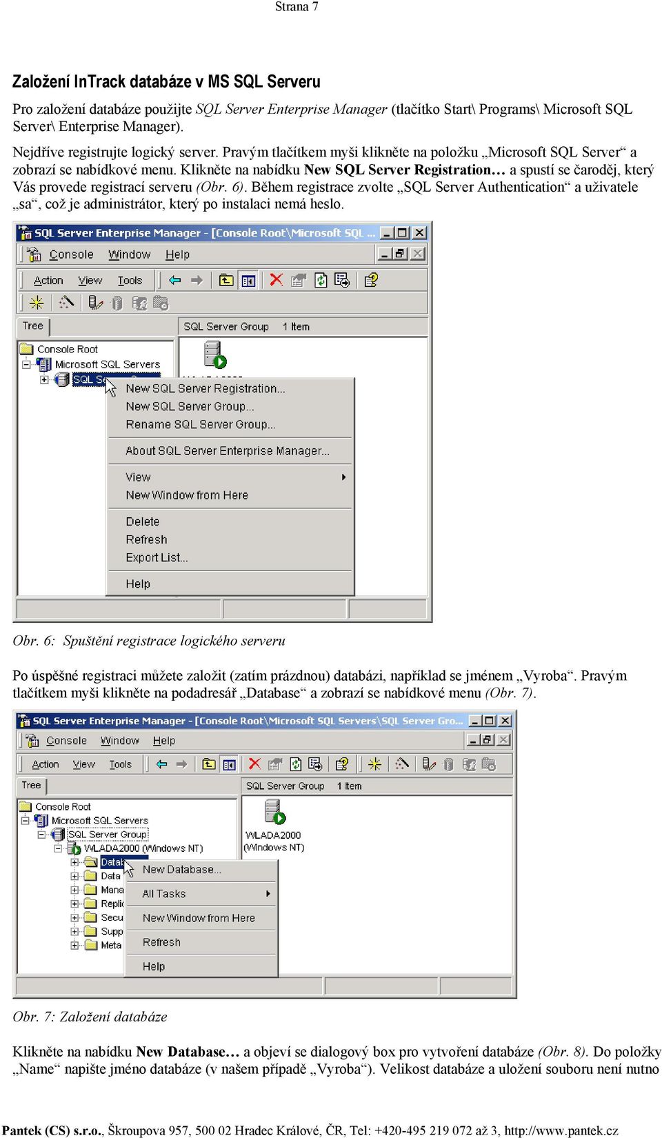 Klikněte na nabídku New SQL Server Registration a spustí se čaroděj, který Vás provede registrací serveru (Obr. 6).