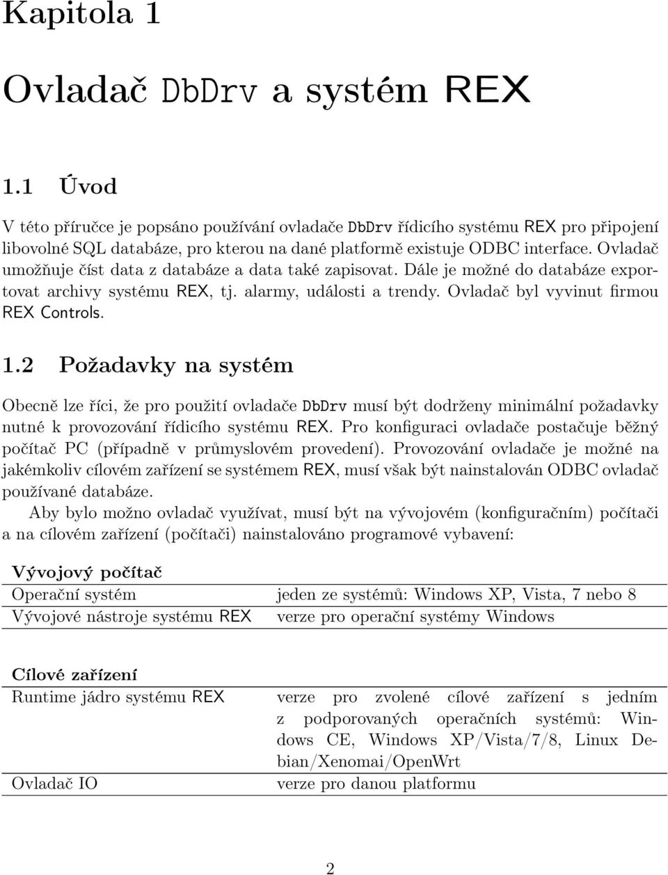 Ovladač umožňuje číst data z databáze a data také zapisovat. Dále je možné do databáze exportovat archivy systému REX, tj. alarmy, události a trendy. Ovladač byl vyvinut firmou REX Controls. 1.