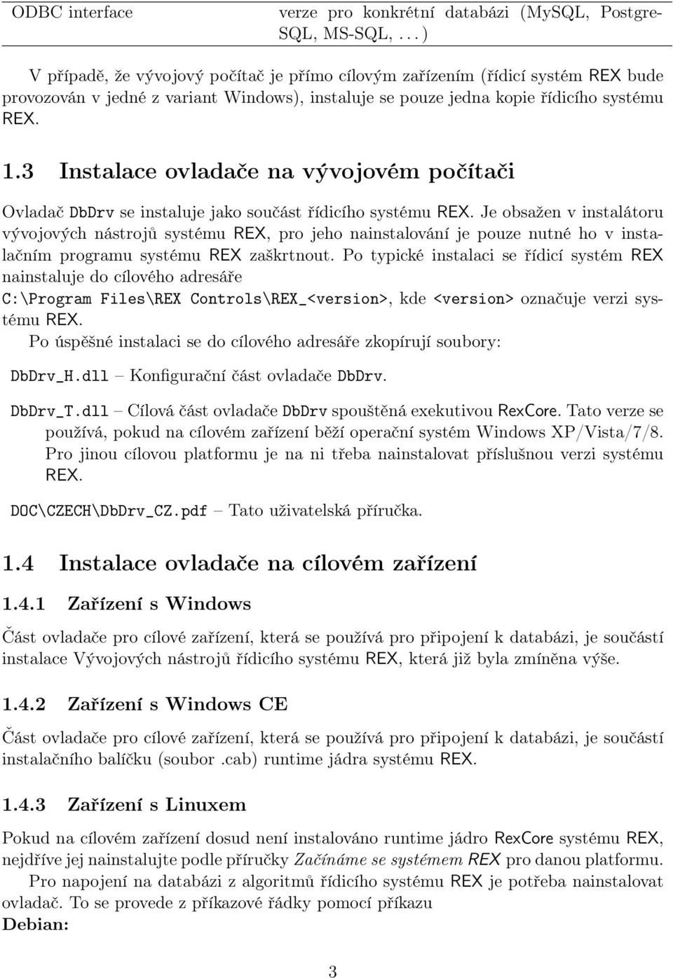 3 Instalace ovladače na vývojovém počítači Ovladač DbDrv se instaluje jako součást řídicího systému REX.