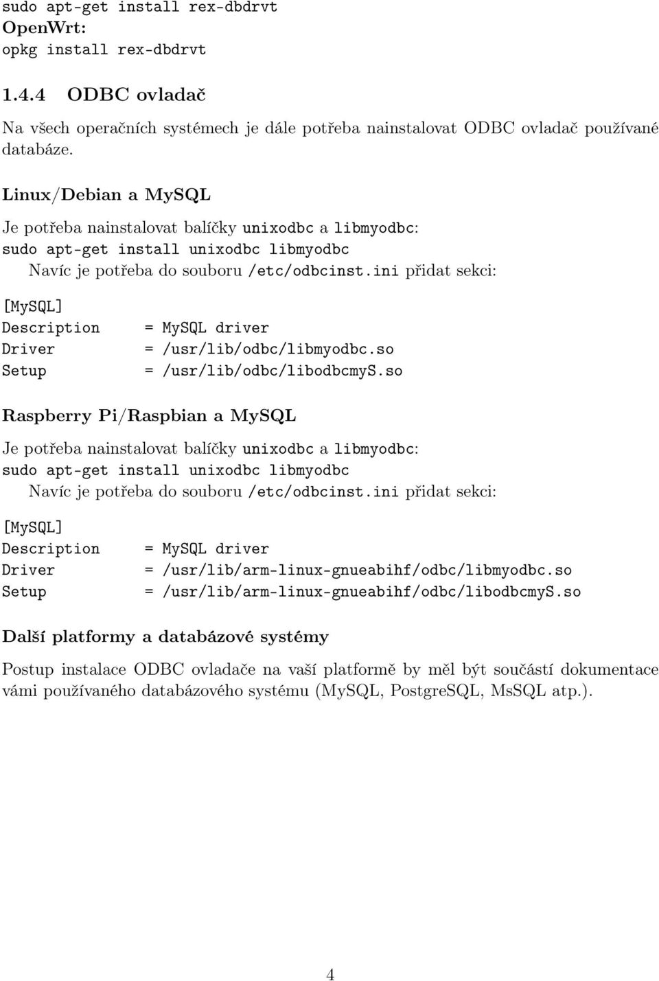 ini přidat sekci: [MySQL] Description Driver Setup = MySQL driver = /usr/lib/odbc/libmyodbc.so = /usr/lib/odbc/libodbcmys.