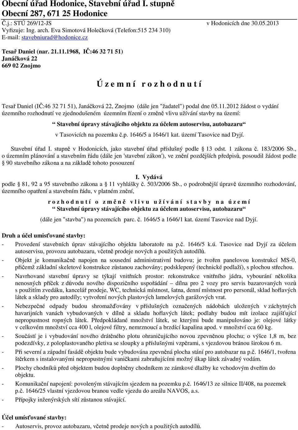 1968, IČ:46 32 71 51) Janáčková 22 669 02 Znojmo Ú z e m n í r o z h o d n u t í Tesař Daniel (IČ:46 32 71 51), Janáčková 22, Znojmo (dále jen "žadatel") podal dne 05.11.