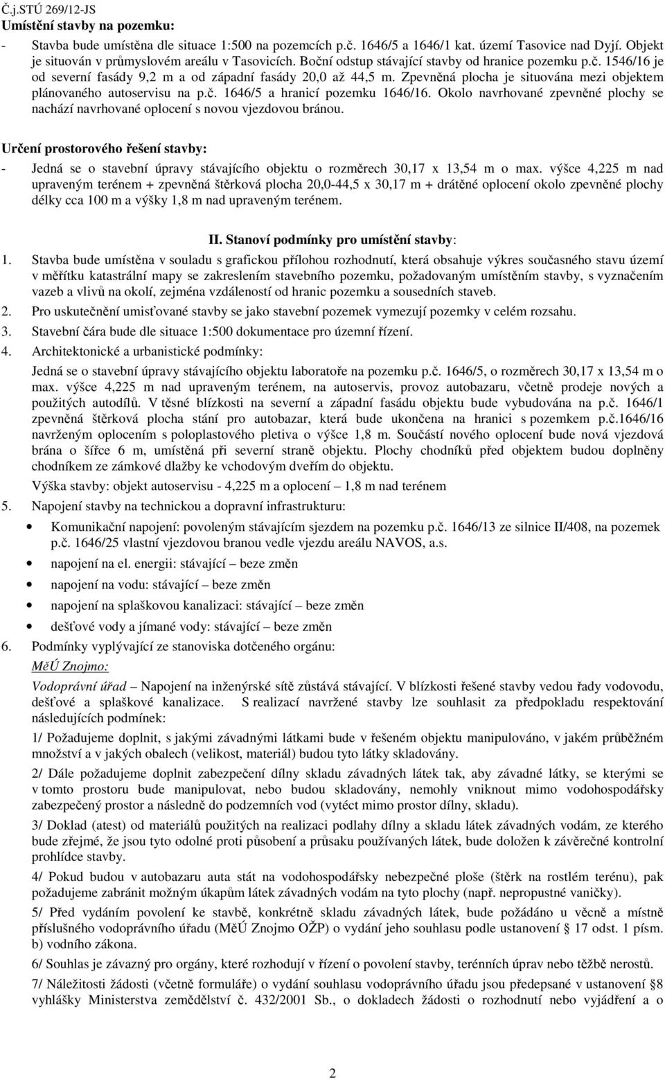 Okolo navrhované zpevněné plochy se nachází navrhované oplocení s novou vjezdovou bránou.