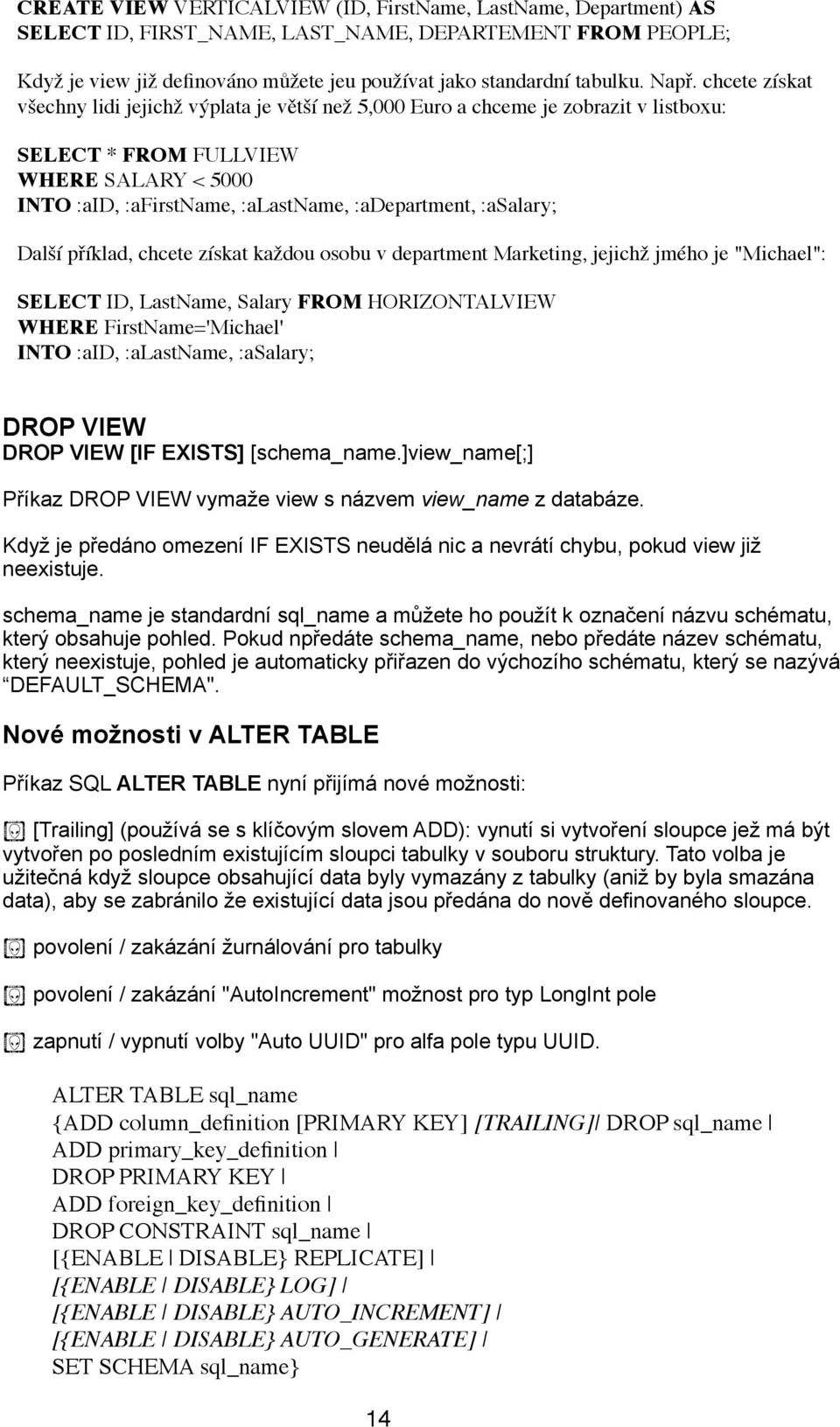 :asalary; Další příklad, chcete získat každou osobu v department Marketing, jejichž jmého je "Michael": SELECT ID, LastName, Salary FROM HORIZONTALVIEW WHERE FirstName='Michael' INTO :aid,