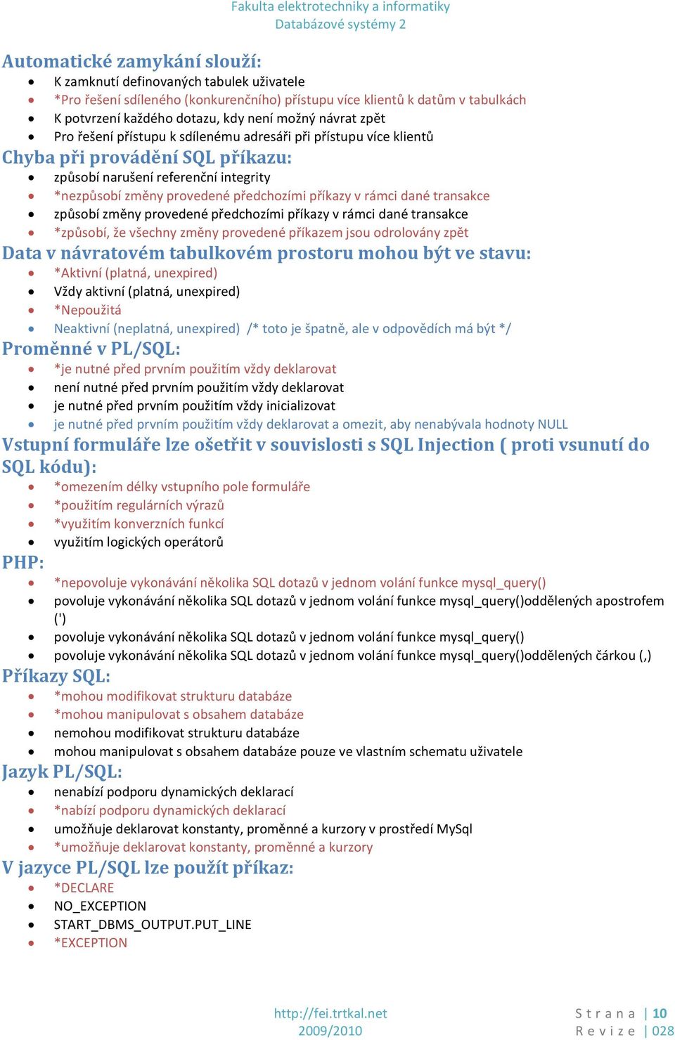 rámci dané transakce způsobí změny provedené předchozími příkazy v rámci dané transakce *způsobí, že všechny změny provedené příkazem jsou odrolovány zpět Data v návratovém tabulkovém prostoru mohou