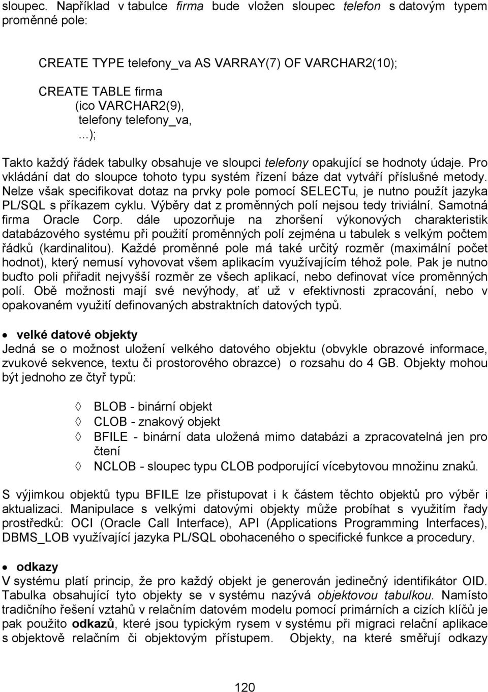 ..); Takto každý řádek tabulky obsahuje ve sloupci telefony opakující se hodnoty údaje. Pro vkládání dat do sloupce tohoto typu systém řízení báze dat vytváří příslušné metody.