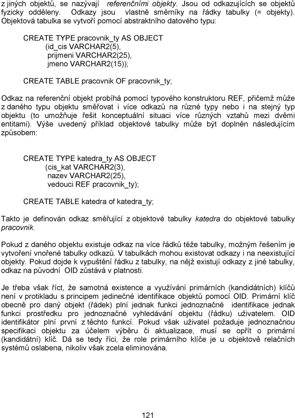 pracovnik_ty; Odkaz na referenční objekt probíhá pomocí typového konstruktoru REF, přičemž může z daného typu objektu směřovat i více odkazů na různé typy nebo i na stejný typ objektu (to umožňuje