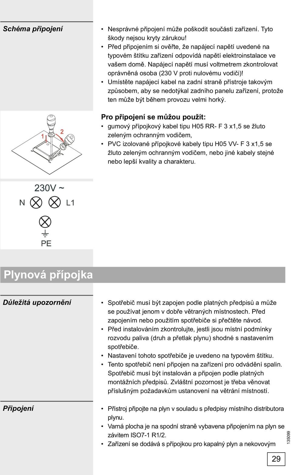 Napájecí napětí musí voltmetrem zkontrolovat oprávněná osoba (230 V proti nulovému vodiči)!