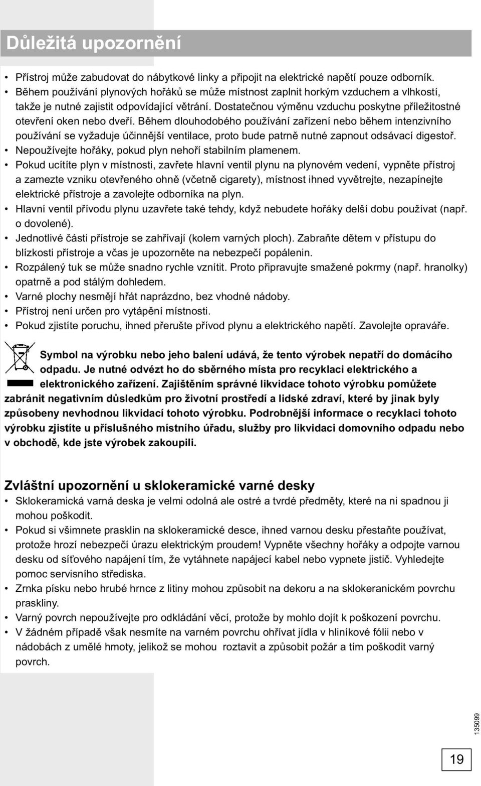 Dostatečnou výměnu vzduchu poskytne příležitostné otevření oken nebo dveří.