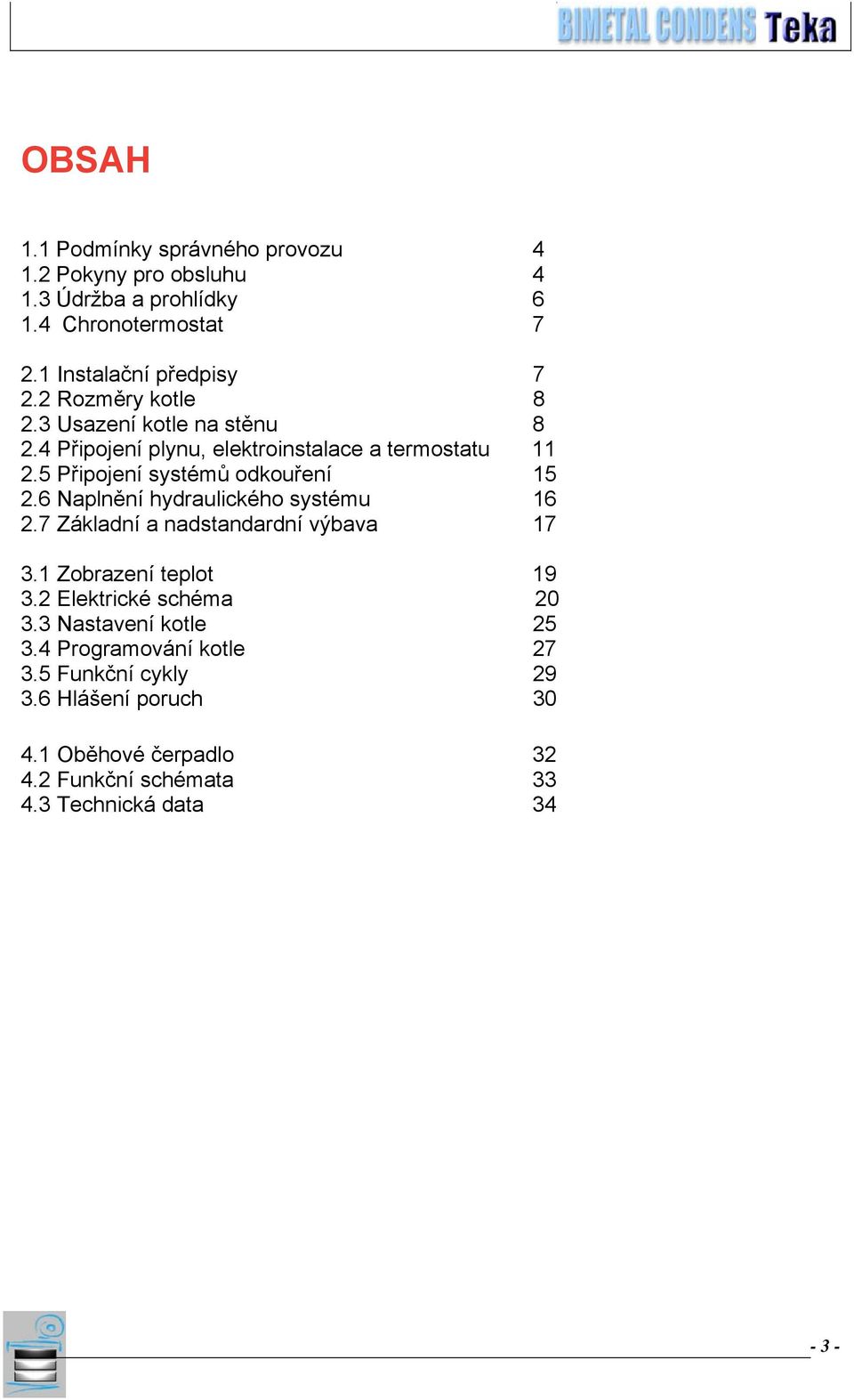 6 Naplnění hydraulického systému 16 2.7 Základní a nadstandardní výbava 17 3.1 Zobrazení teplot 19 3.2 Elektrické schéma 20 3.