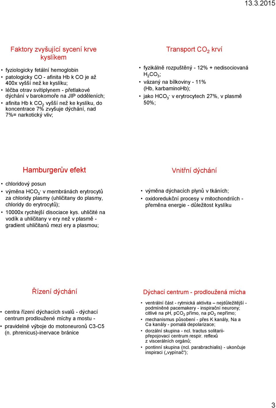 bílkoviny - 11% (Hb, karbaminohb); jako HCO 3 - v erytrocytech 27%, v plasmě 50%; Hamburgerův efekt chloridový posun výměna HCO 3 - v membránách erytrocytů za chloridy plasmy (uhličitany do plasmy,