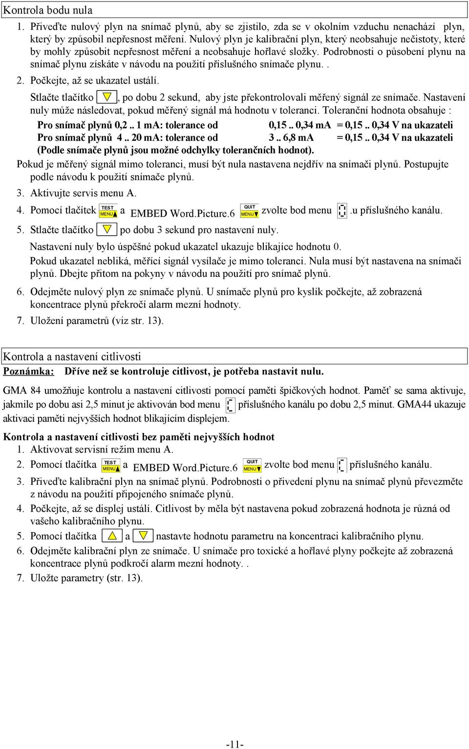 Podrobnosti o působení plynu na snímač plynu získáte v návodu na použití příslušného snímače plynu.. 2. Počkejte, až se ukazatel ustálí.