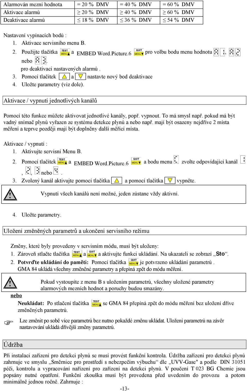 Pomocí tlačítek a nastavte nový bod deaktivace 4. Uložte parametry (viz dole). Aktivace / vypnutí jednotlivých kanálů Pomocí této funkce můžete aktivovat jednotlivé kanály, popř. vypnout.
