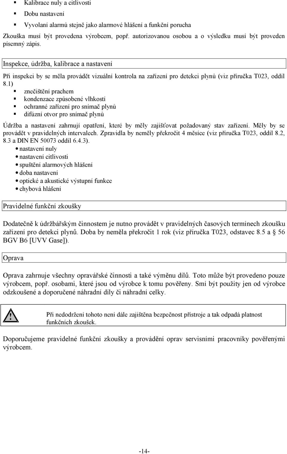 Inspekce, údržba, kalibrace a nastavení Při inspekci by se měla provádět vizuální kontrola na zařízení pro detekci plynů (viz příručka T023, oddíl 8.