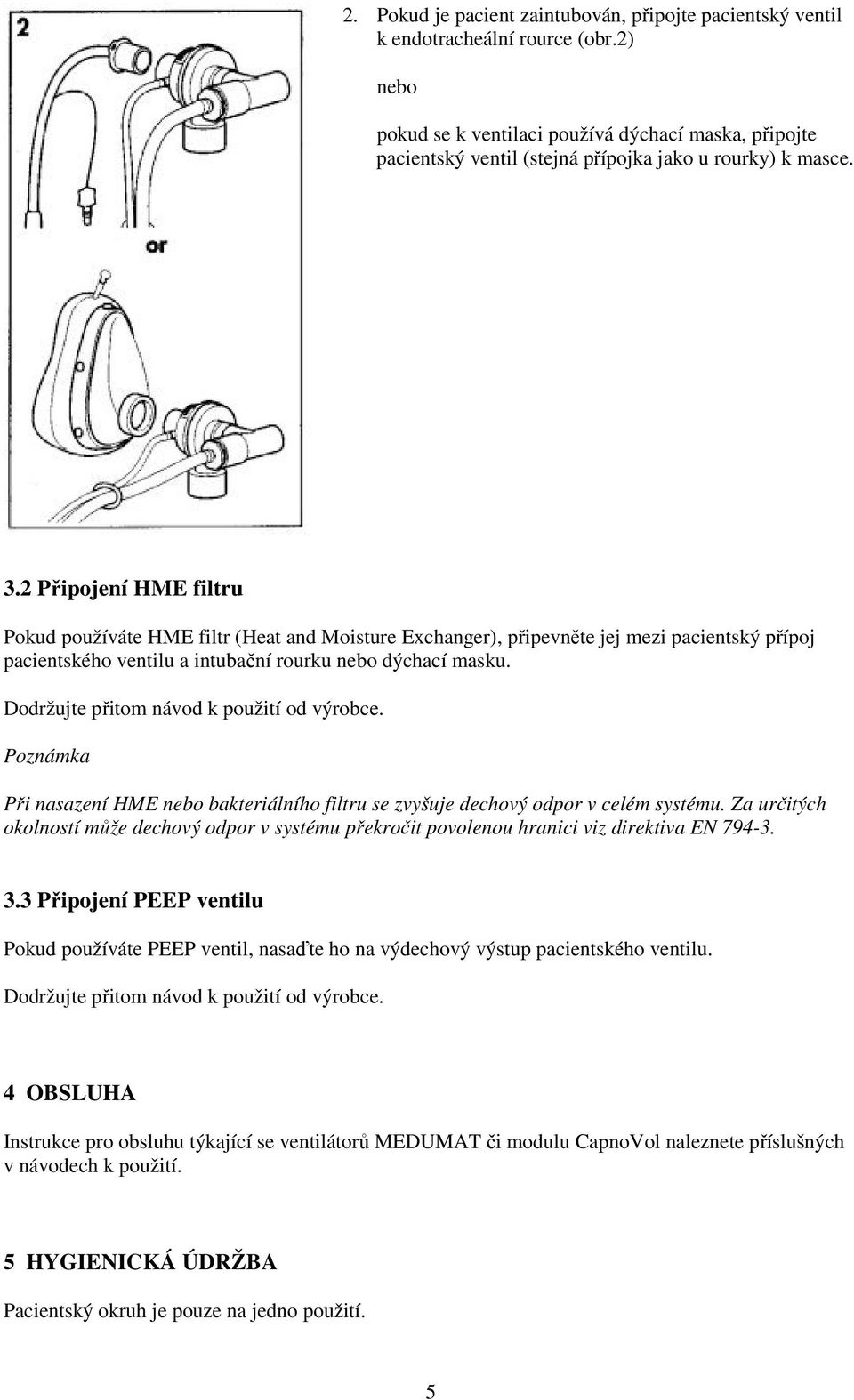 2 Připojení HME filtru Pokud používáte HME filtr (Heat and Moisture Exchanger), připevněte jej mezi pacientský přípoj pacientského ventilu a intubační rourku nebo dýchací masku.