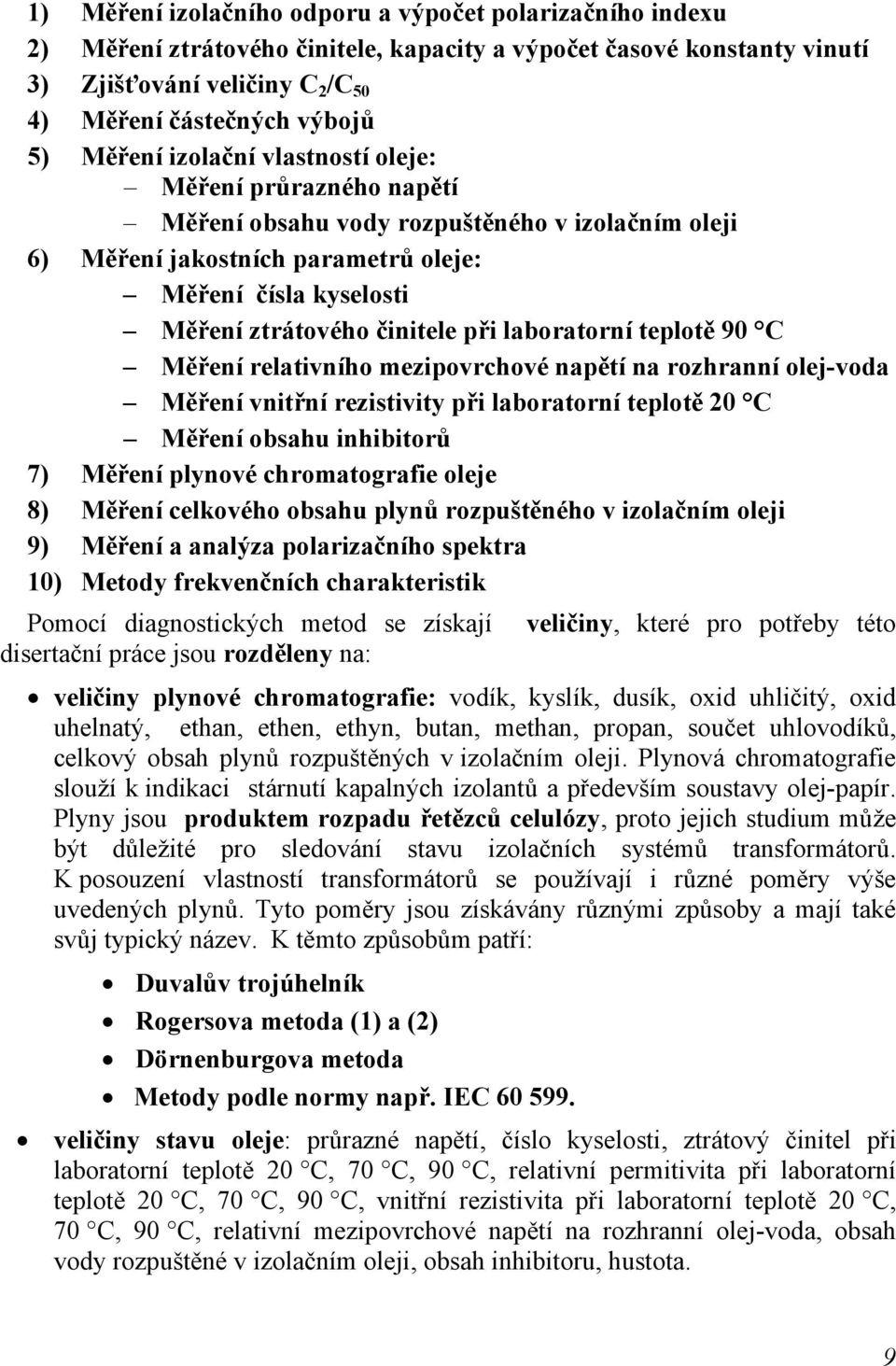 při laboratorní teplotě 90 C Měření relativního mezipovrchové napětí na rozhranní olej-voda Měření vnitřní rezistivity při laboratorní teplotě 20 C Měření obsahu inhibitorů 7) Měření plynové