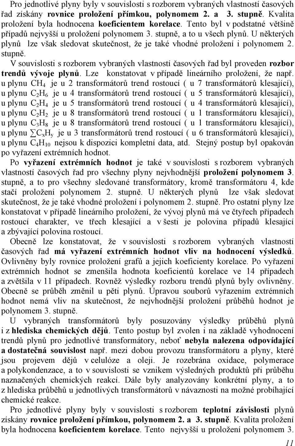 U některých plynů lze však sledovat skutečnost, že je také vhodné proložení i polynomem 2. stupně. V souvislosti s rozborem vybraných vlastností časových řad byl proveden rozbor trendů vývoje plynů.