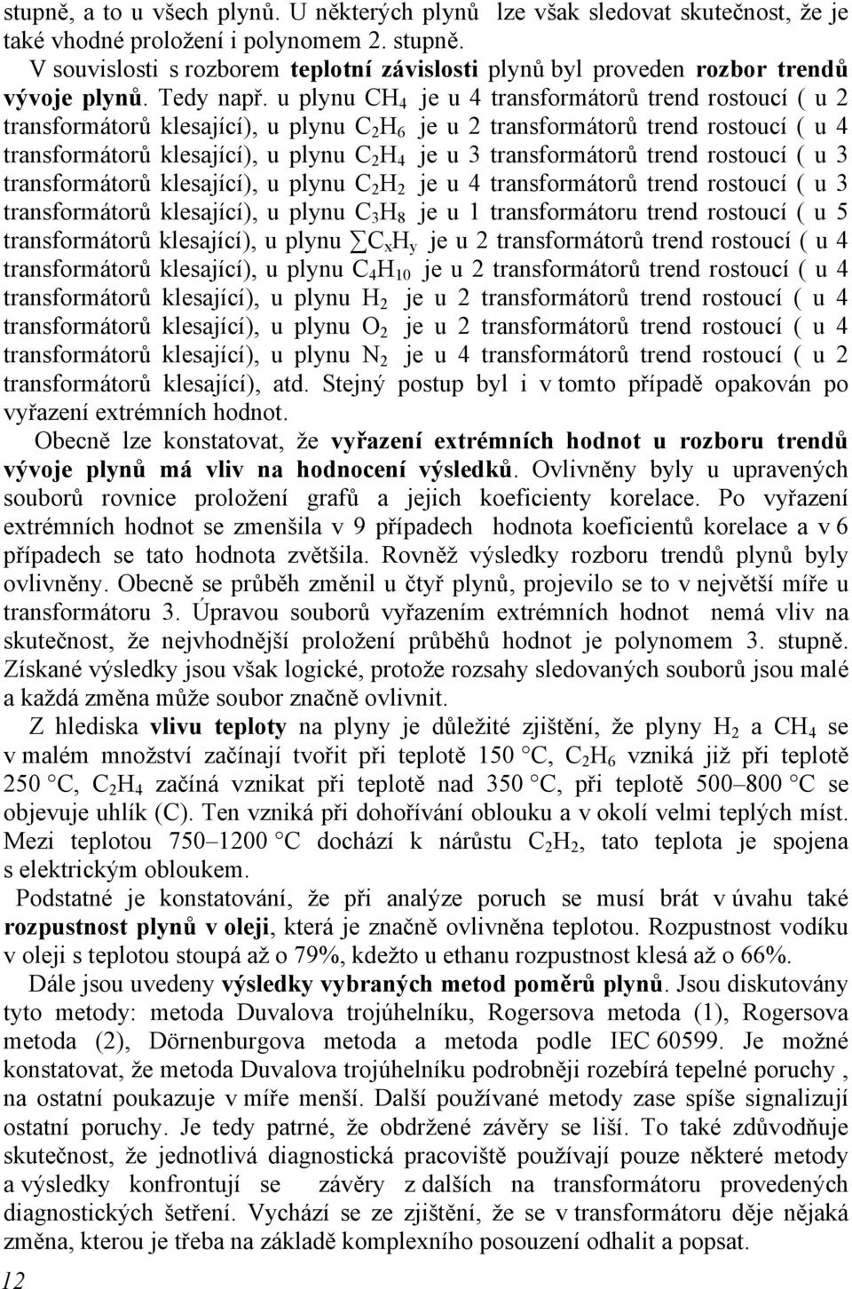 u plynu CH 4 je u 4 transformátorů trend rostoucí ( u 2 transformátorů klesající), u plynu C 2 H 6 je u 2 transformátorů trend rostoucí ( u 4 transformátorů klesající), u plynu C 2 H 4 je u 3