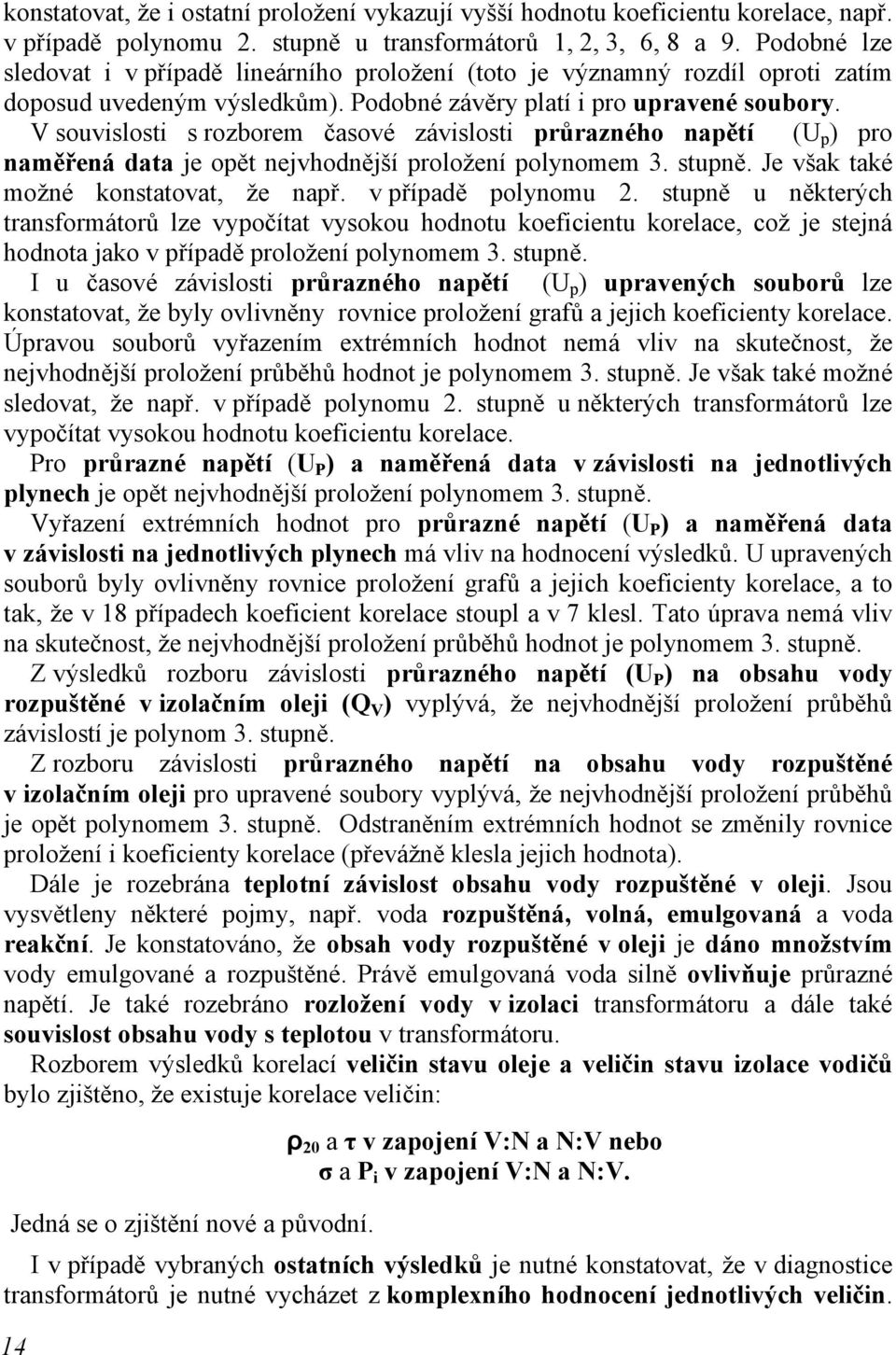 V souvislosti s rozborem časové závislosti průrazného napětí (U p ) pro naměřená data je opět nejvhodnější proložení polynomem 3. stupně. Je však také možné konstatovat, že např. v případě polynomu 2.