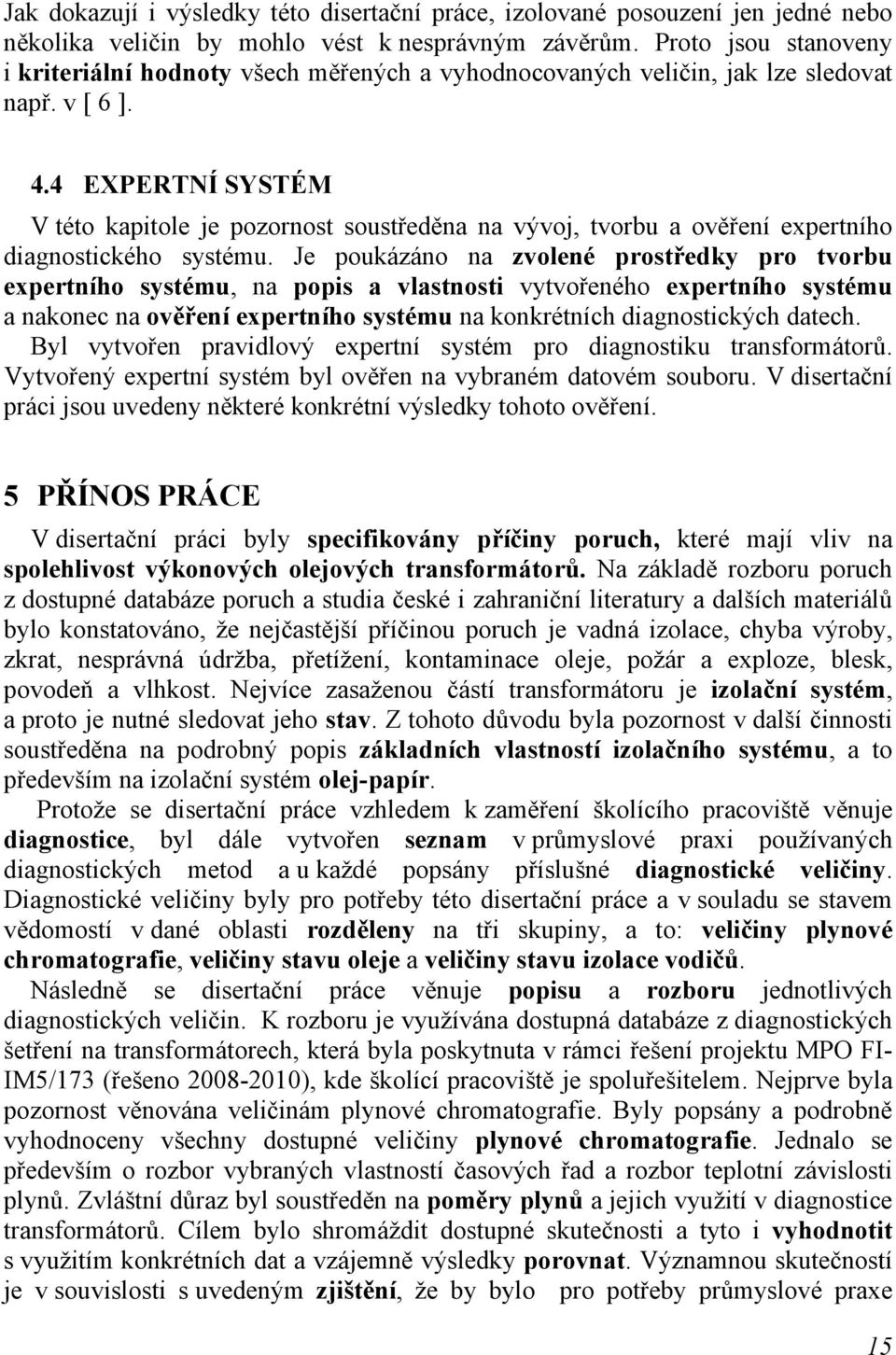 4 EXPERTNÍ SYSTÉM V této kapitole je pozornost soustředěna na vývoj, tvorbu a ověření expertního diagnostického systému.