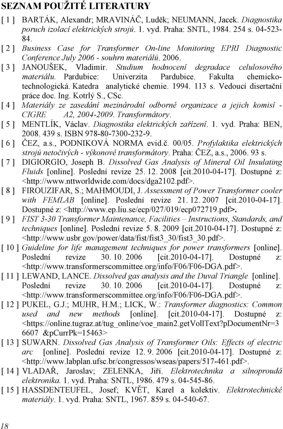 Pardubice: Univerzita Pardubice. Fakulta chemickotechnologická. Katedra analytické chemie. 1994. 113 s. Vedoucí disertační práce doc. Ing. Kotrlý S., CSc.