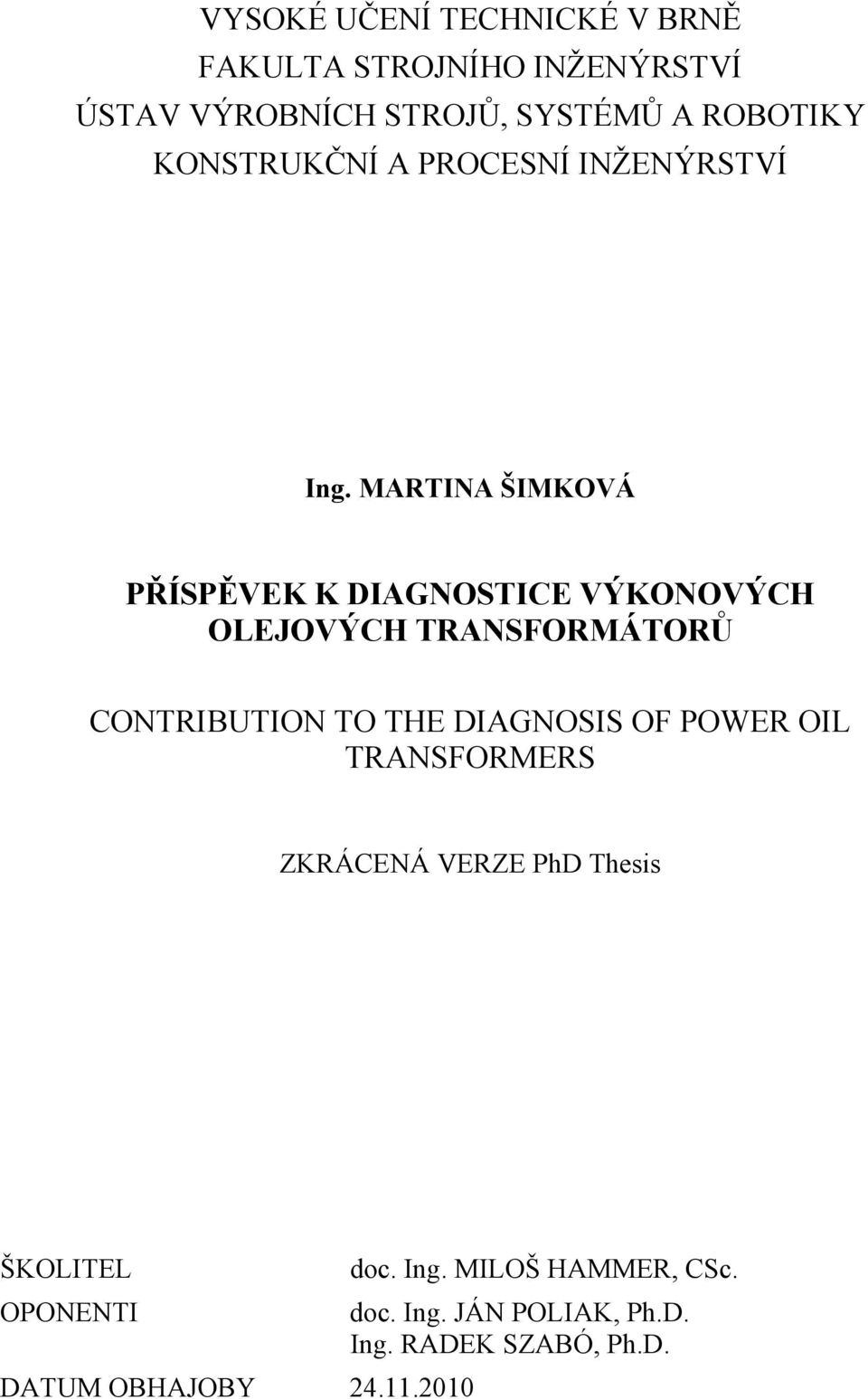 MARTINA ŠIMKOVÁ PŘÍSPĚVEK K DIAGNOSTICE VÝKONOVÝCH OLEJOVÝCH TRANSFORMÁTORŮ CONTRIBUTION TO THE DIAGNOSIS