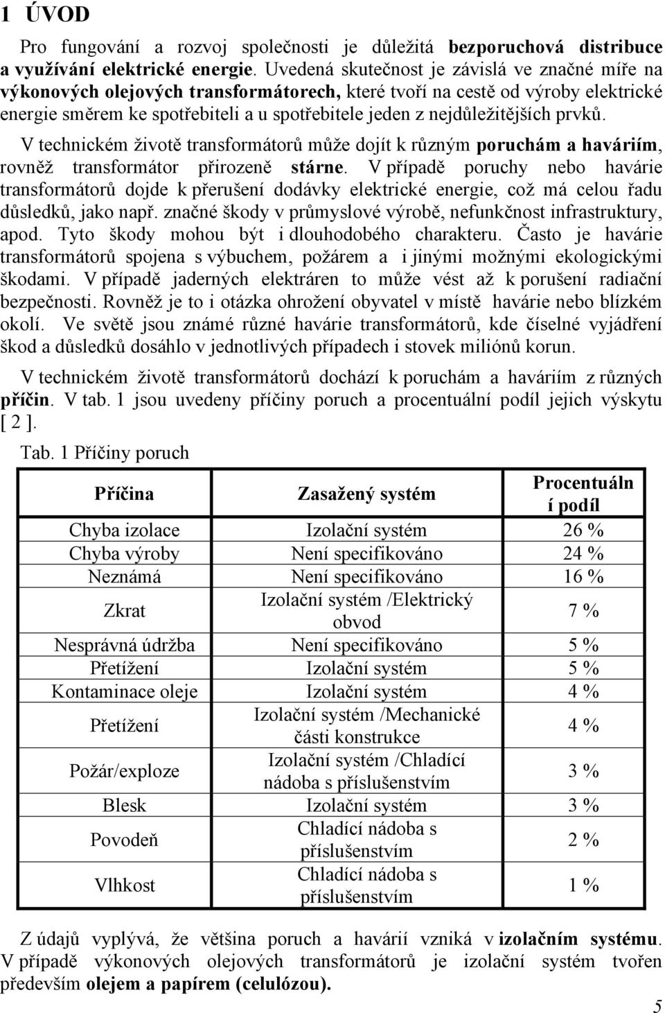 nejdůležitějších prvků. V technickém životě transformátorů může dojít k různým poruchám a haváriím, rovněž transformátor přirozeně stárne.