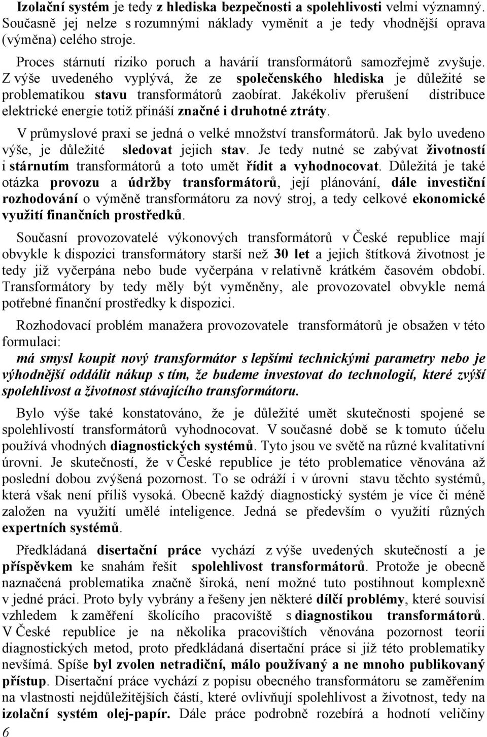 Jakékoliv přerušení distribuce elektrické energie totiž přináší značné i druhotné ztráty. V průmyslové praxi se jedná o velké množství transformátorů.