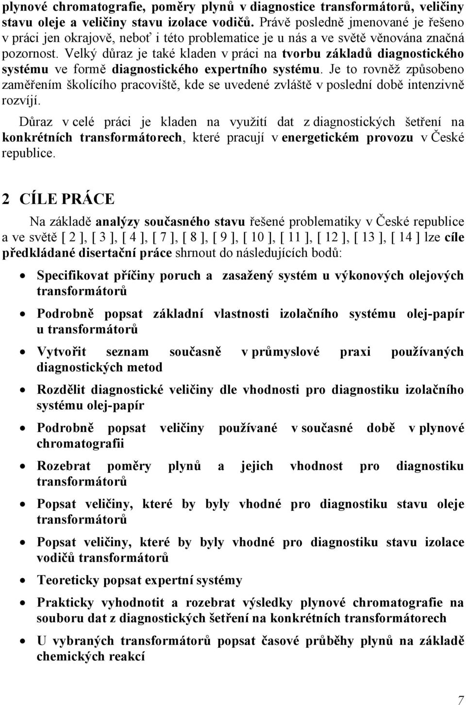Velký důraz je také kladen v práci na tvorbu základů diagnostického systému ve formě diagnostického expertního systému.