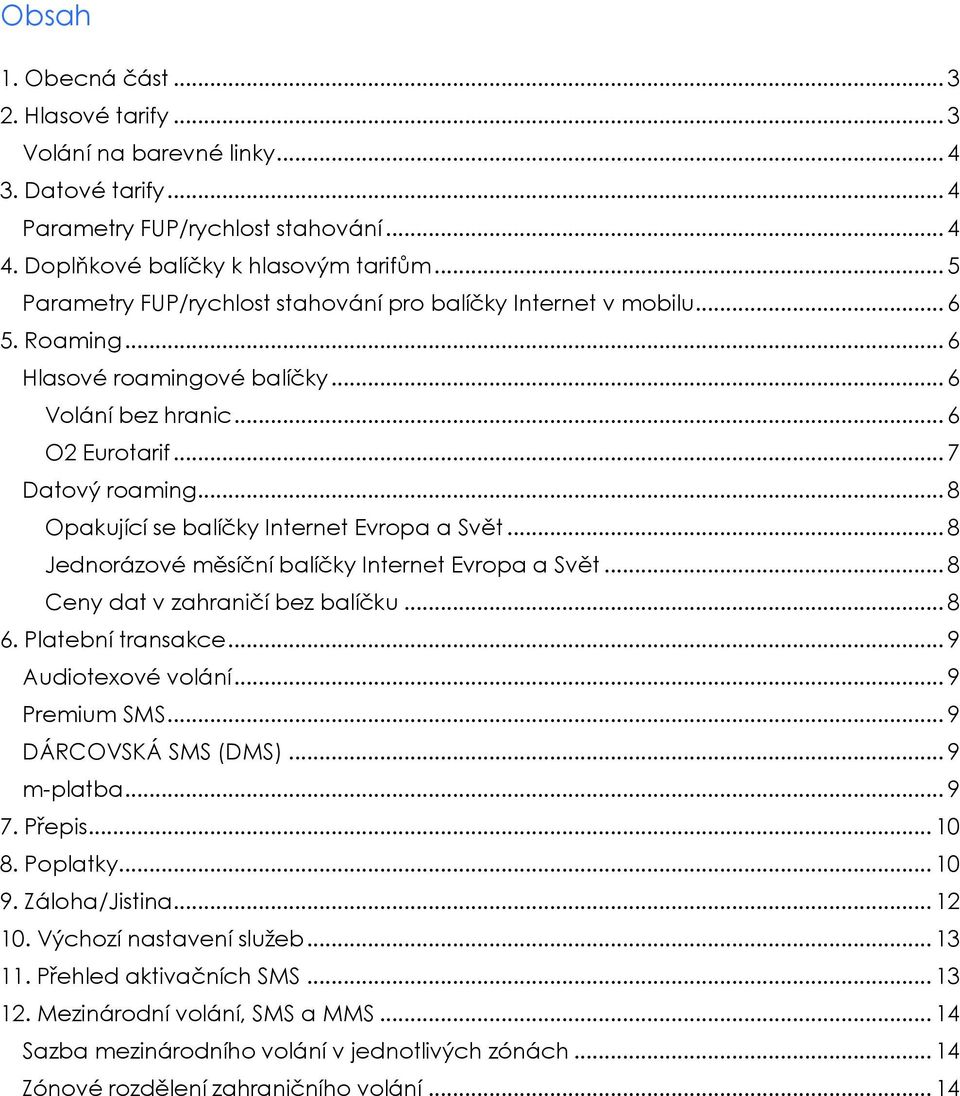 .. 8 Opakující se balíčky Internet Evropa a Svět... 8 Jednorázové měsíční balíčky Internet Evropa a Svět... 8 Ceny dat v zahraničí bez balíčku... 8 6. Platební transakce... 9 Audiotexové volání.