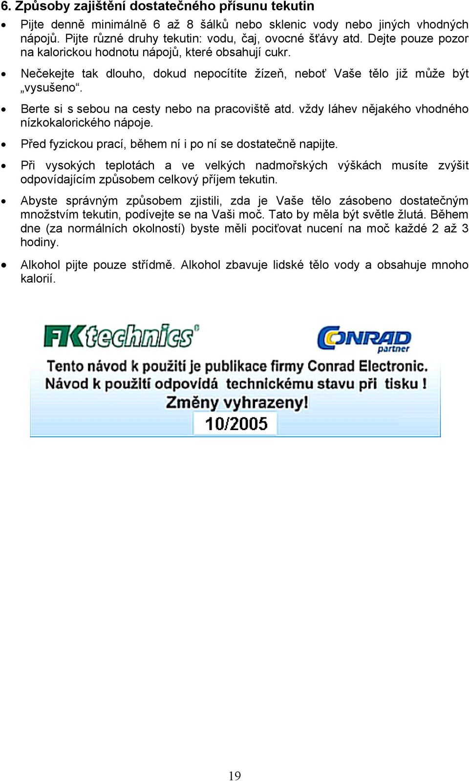Berte si s sebou na cesty nebo na pracoviště atd. vždy láhev nějakého vhodného nízkokalorického nápoje. Před fyzickou prací, během ní i po ní se dostatečně napijte.