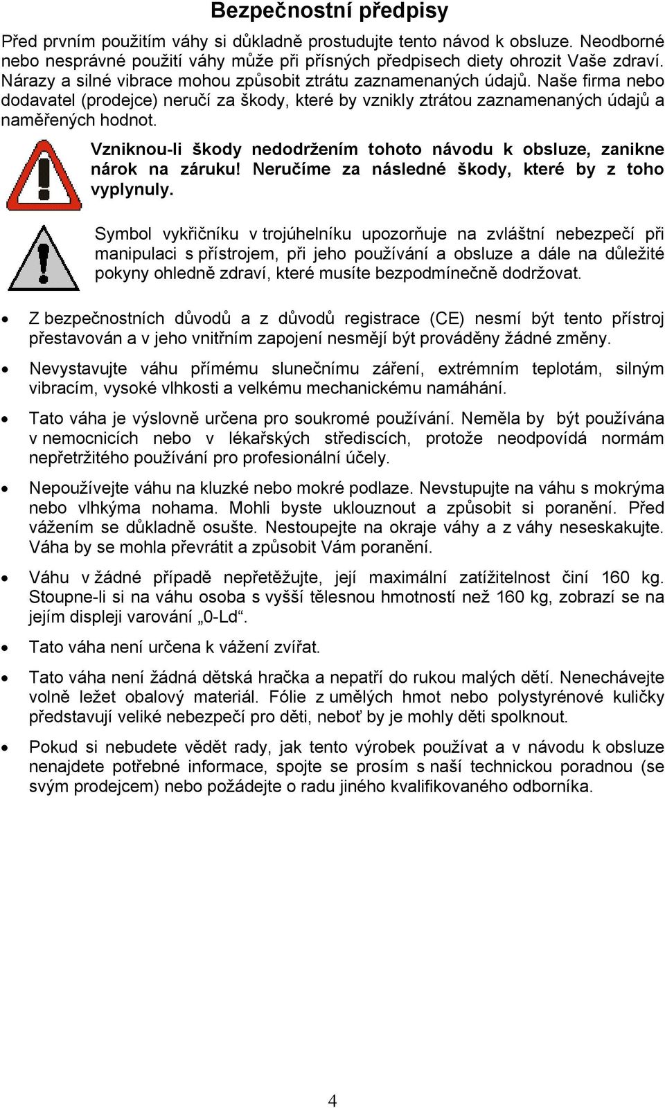 Vzniknou-li škody nedodržením tohoto návodu k obsluze, zanikne nárok na záruku! Neručíme za následné škody, které by z toho vyplynuly.