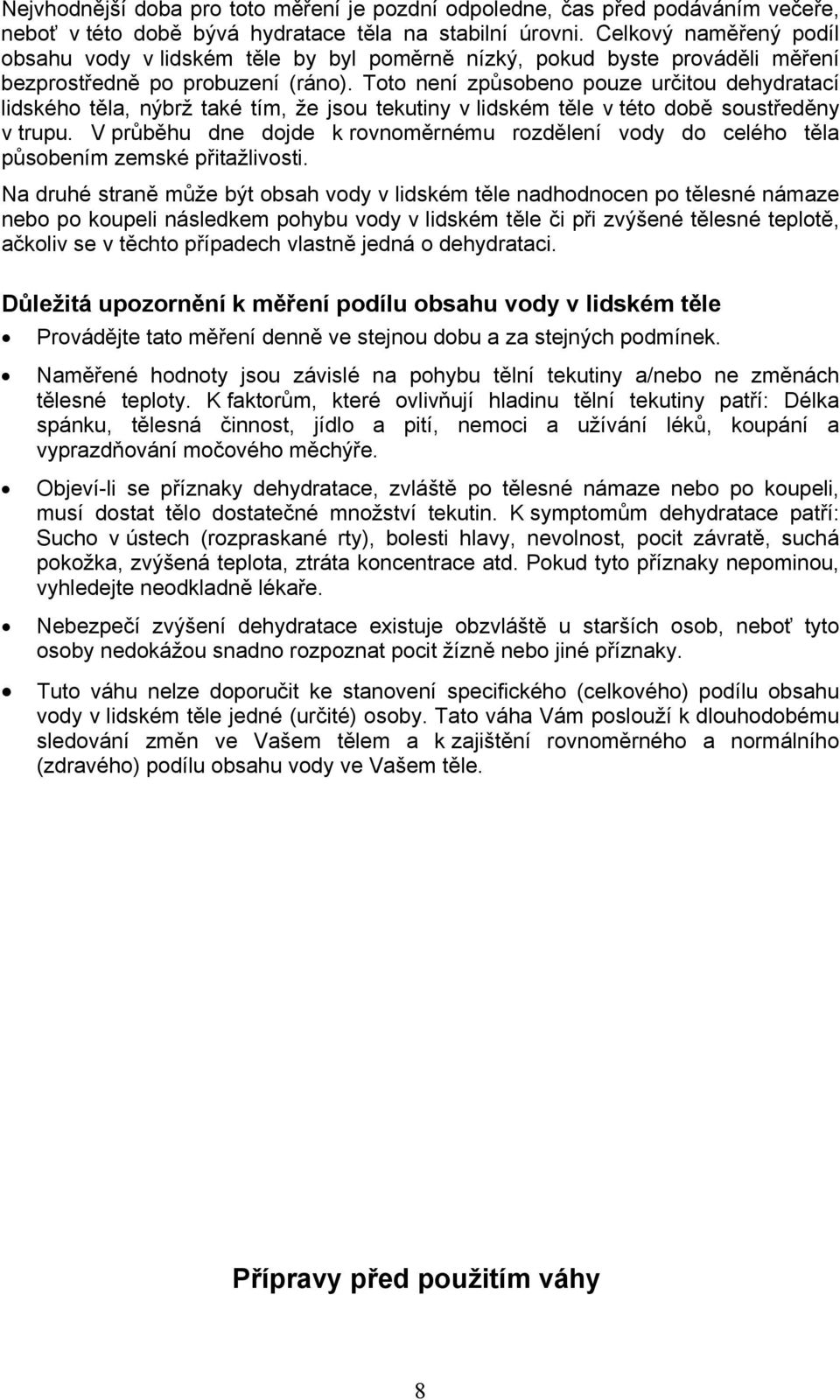 Toto není způsobeno pouze určitou dehydratací lidského těla, nýbrž také tím, že jsou tekutiny v lidském těle v této době soustředěny v trupu.