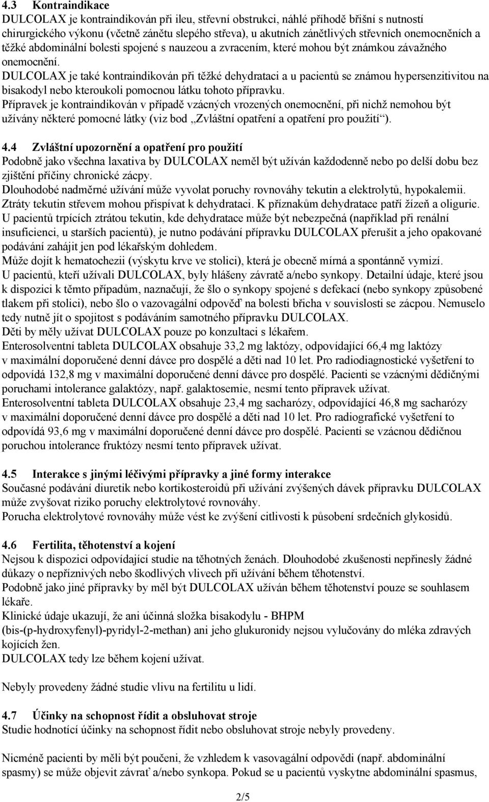 DULCOLAX je také kontraindikován při těžké dehydrataci a u pacientů se známou hypersenzitivitou na bisakodyl nebo kteroukoli pomocnou látku tohoto přípravku.