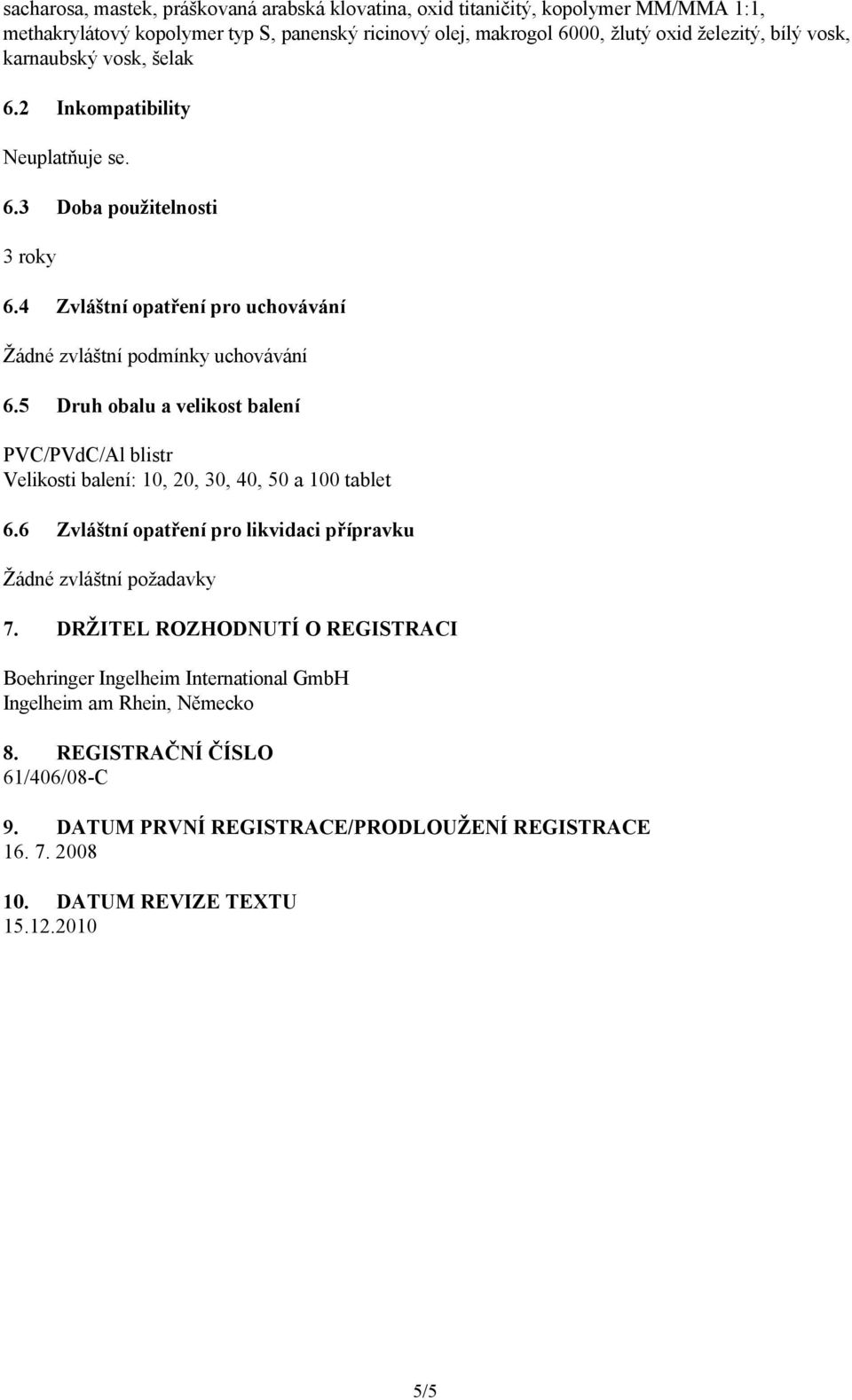 5 Druh obalu a velikost balení PVC/PVdC/Al blistr Velikosti balení: 10, 20, 30, 40, 50 a 100 tablet 6.6 Zvláštní opatření pro likvidaci přípravku Žádné zvláštní požadavky 7.