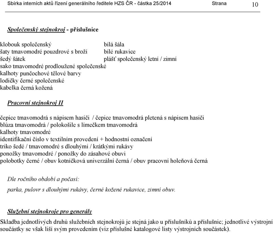 tmavomodrá s nápisem hasiči / čepice tmavomodrá pletená s nápisem hasiči blůza tmavomodrá / polokošile s límečkem tmavomodrá kalhoty tmavomodré identifikační číslo v textilním provedení + hodnostní