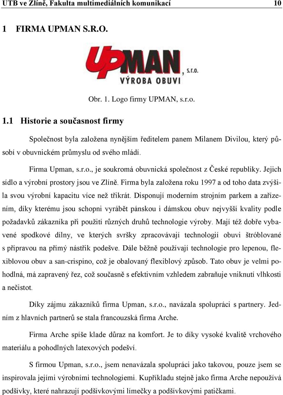 Firma byla zaloţena roku 1997 a od toho data zvýšila svou výrobní kapacitu více neţ třikrát.
