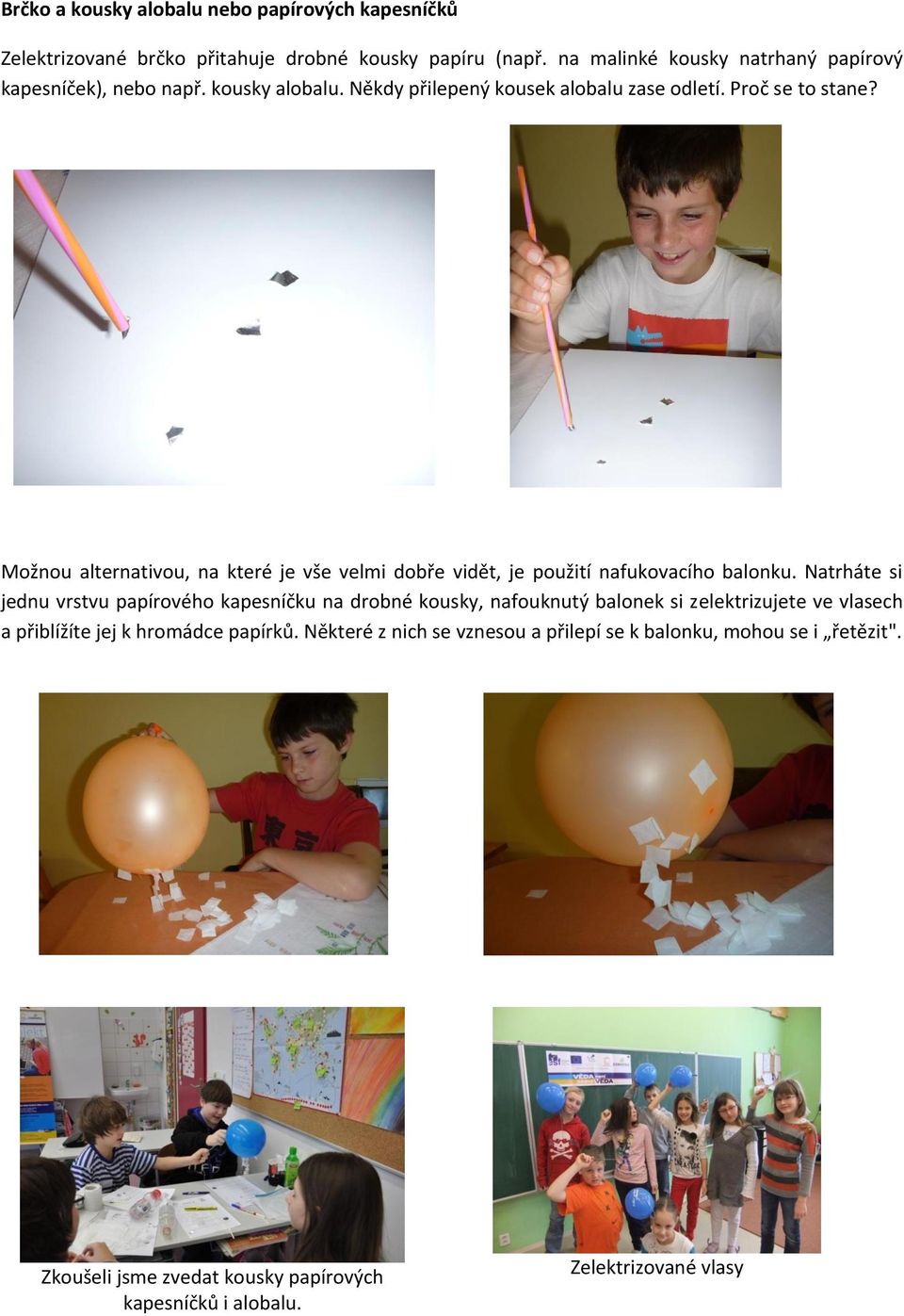 Možnou alternativou, na které je vše velmi dobře vidět, je použití nafukovacího balonku.