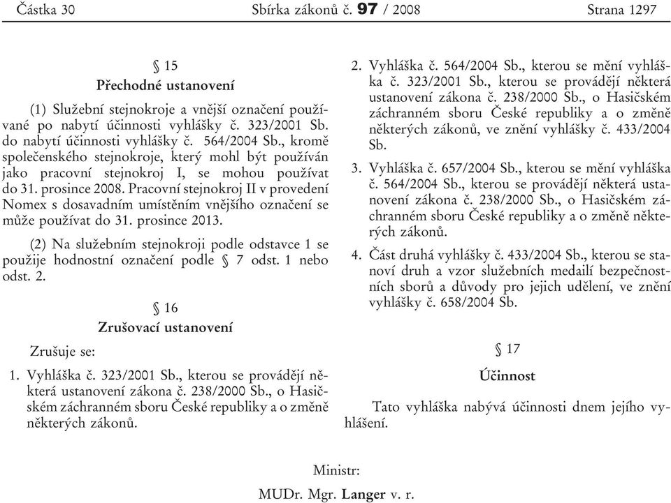 Pracovní stejnokroj II v provedení Nomex s dosavadním umístěním vnějšího označení se může používat do 31. prosince 2013.