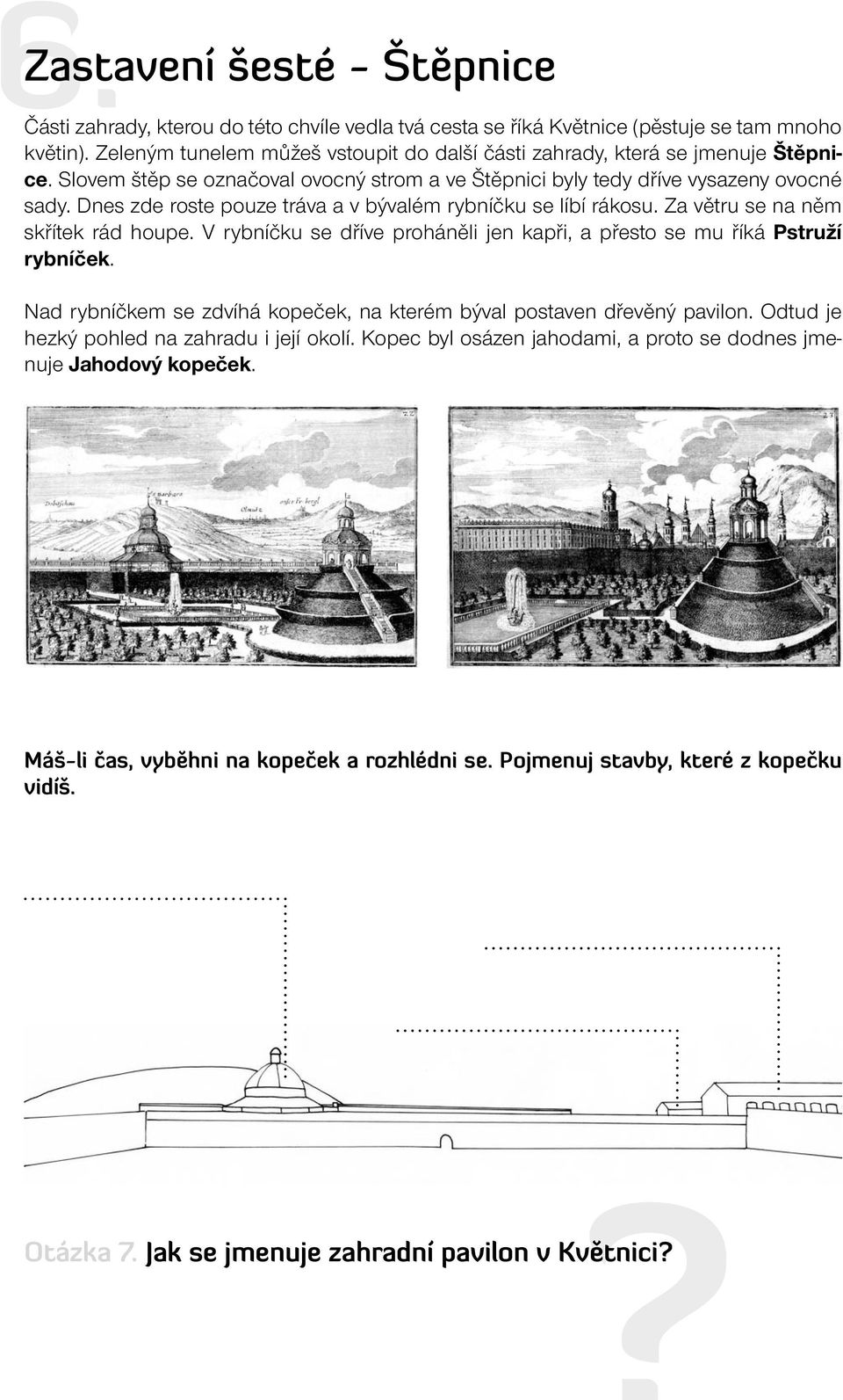 Dnes zde roste pouze tráva a v bývalém rybníčku se líbí rákosu. Za větru se na něm skřítek rád houpe. V rybníčku se dříve proháněli jen kapři, a přesto se mu říká Pstruží rybníček.