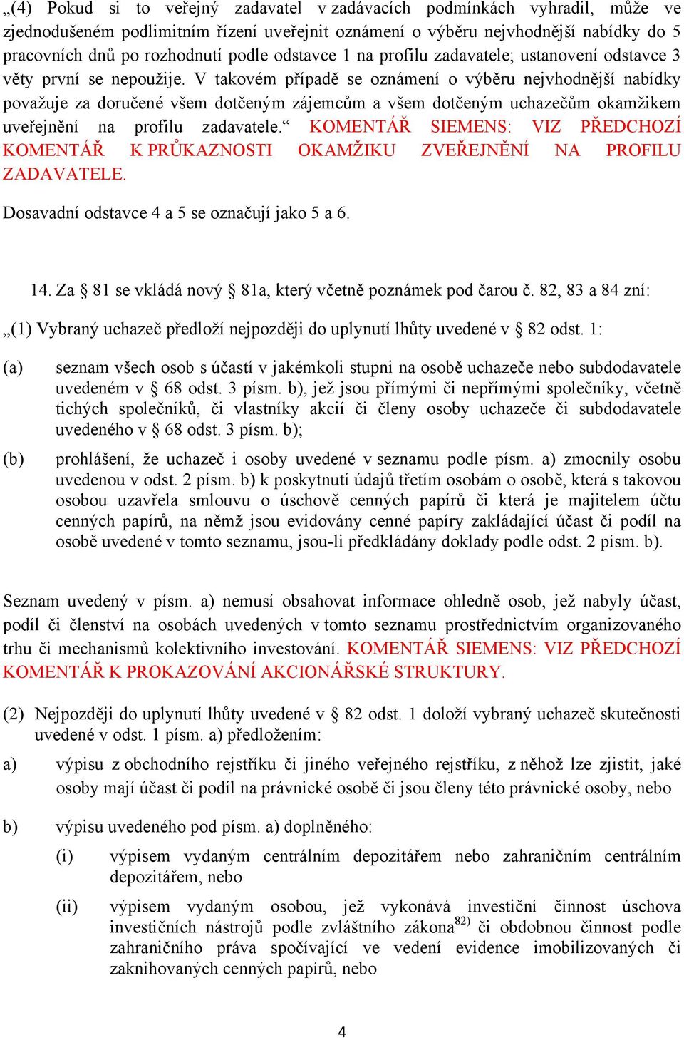 V takovém případě se oznámení o výběru nejvhodnější nabídky považuje za doručené všem dotčeným zájemcům a všem dotčeným uchazečům okamžikem uveřejnění na profilu zadavatele.