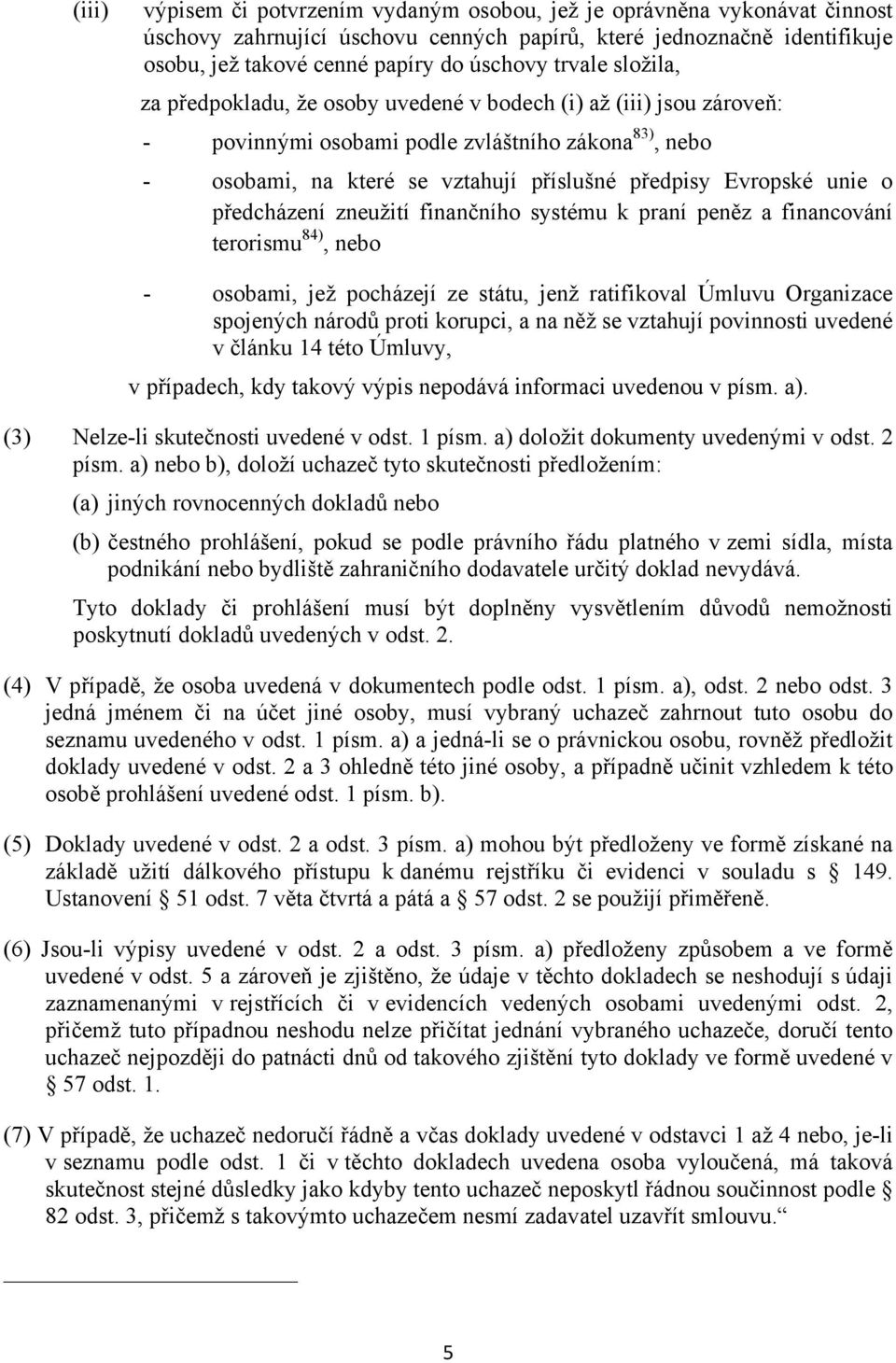 unie o předcházení zneužití finančního systému k praní peněz a financování terorismu 84), nebo - osobami, jež pocházejí ze státu, jenž ratifikoval Úmluvu Organizace spojených národů proti korupci, a