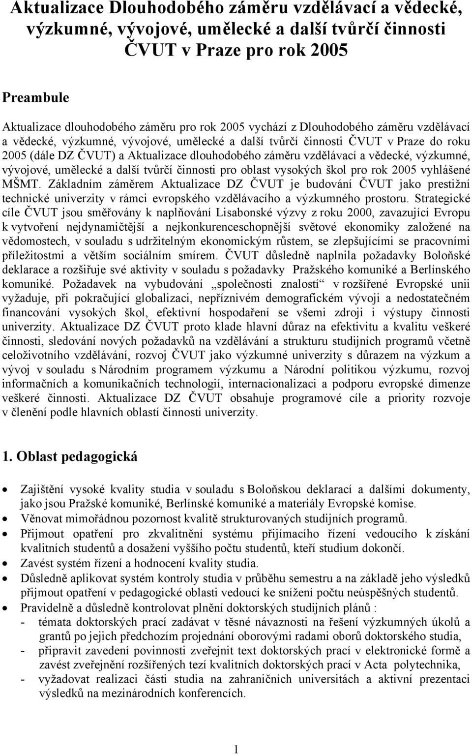 výzkumné, vývojové, umělecké a další tvůrčí činnosti pro oblast vysokých škol pro rok 2005 vyhlášené MŠMT.