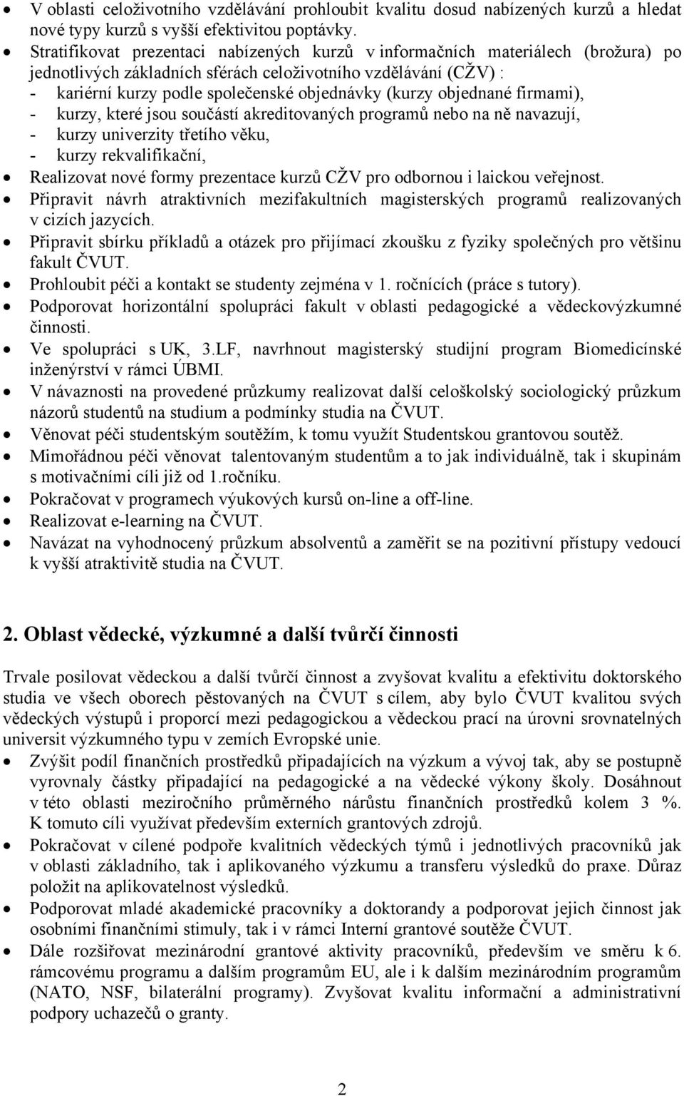 objednané firmami), - kurzy, které jsou součástí akreditovaných programů nebo na ně navazují, - kurzy univerzity třetího věku, - kurzy rekvalifikační, Realizovat nové formy prezentace kurzů CŽV pro