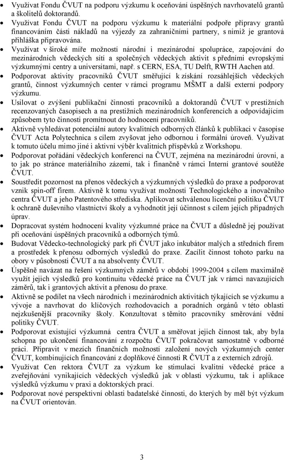 Využívat v široké míře možností národní i mezinárodní spolupráce, zapojování do mezinárodních vědeckých sítí a společných vědeckých aktivit s předními evropskými výzkumnými centry a universitami,