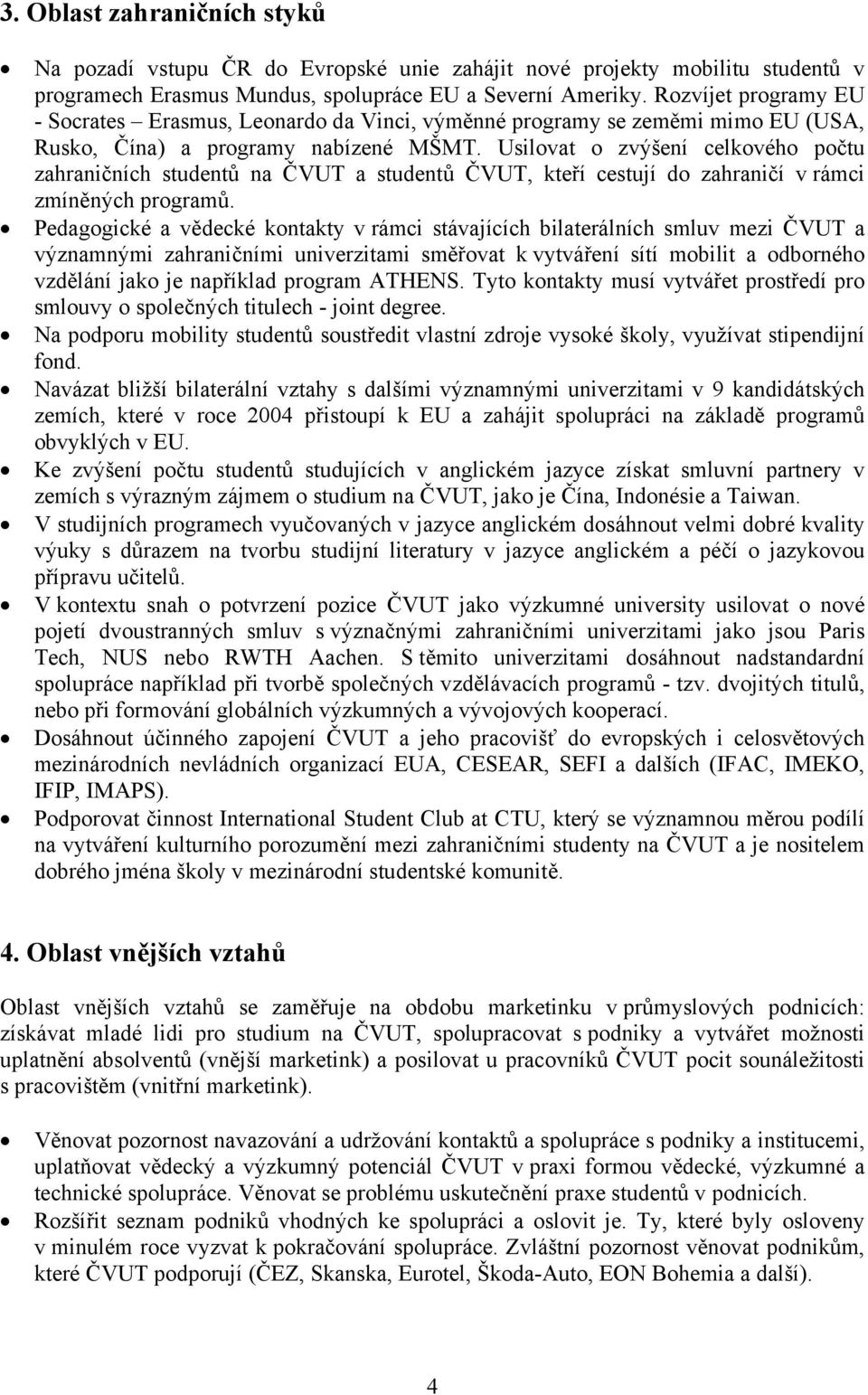 Usilovat o zvýšení celkového počtu zahraničních studentů na ČVUT a studentů ČVUT, kteří cestují do zahraničí v rámci zmíněných programů.