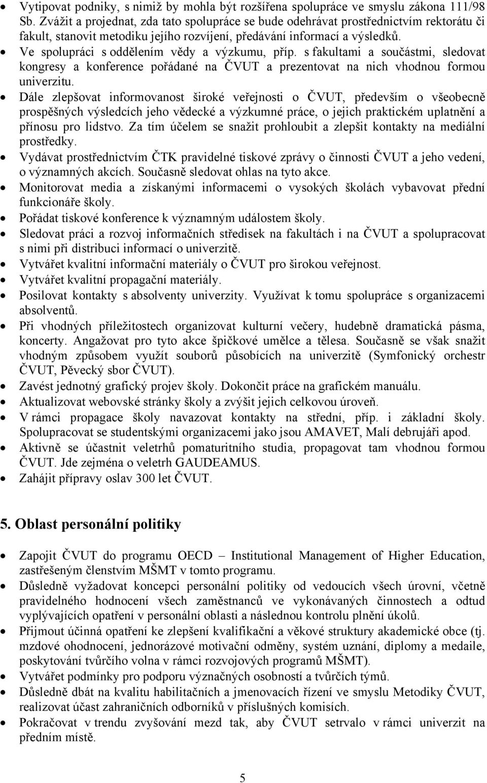 Ve spolupráci s oddělením vědy a výzkumu, příp. s fakultami a součástmi, sledovat kongresy a konference pořádané na ČVUT a prezentovat na nich vhodnou formou univerzitu.
