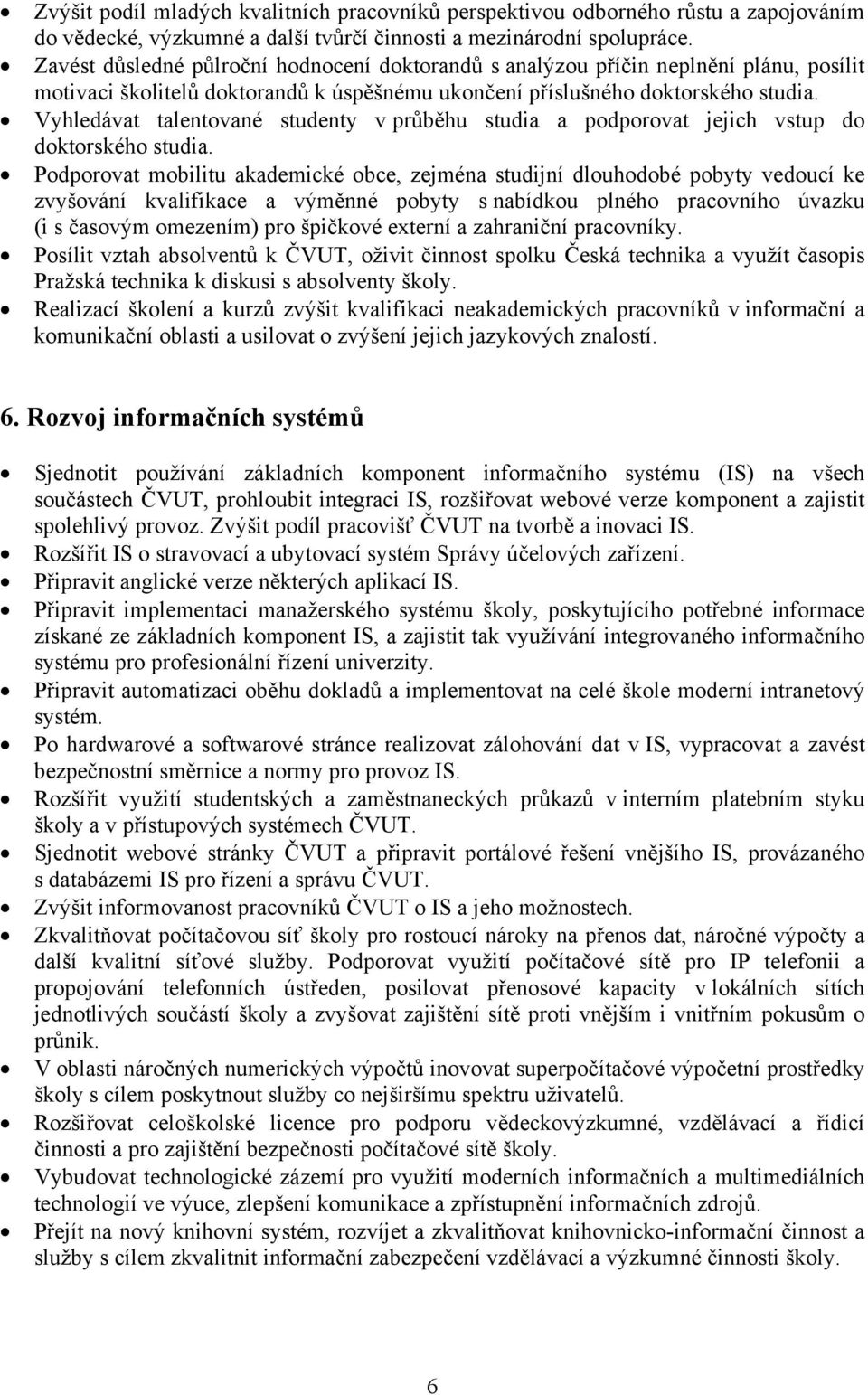 Vyhledávat talentované studenty v průběhu studia a podporovat jejich vstup do doktorského studia.