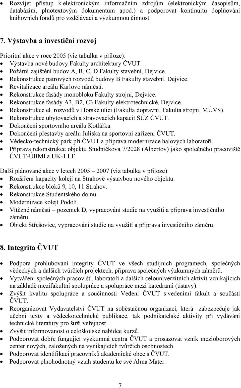 Výstavba a investiční rozvoj Prioritní akce v roce 2005 (viz tabulka v příloze): Výstavba nové budovy Fakulty architektury ČVUT. Požární zajištění budov A, B, C, D Fakulty stavební, Dejvice.