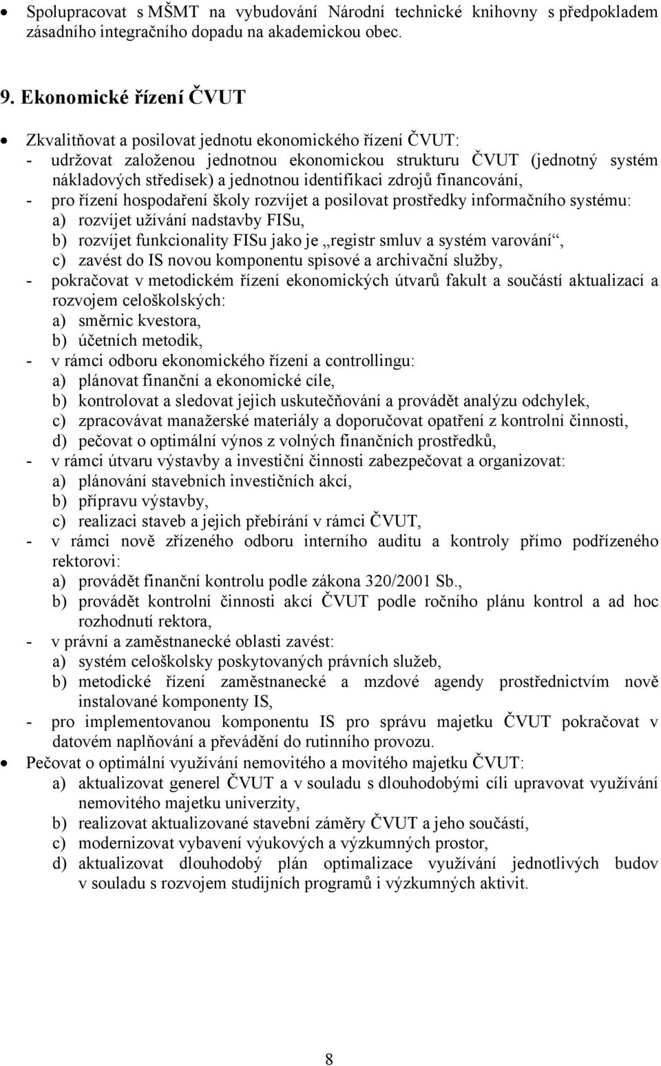 identifikaci zdrojů financování, - pro řízení hospodaření školy rozvíjet a posilovat prostředky informačního systému: a) rozvíjet užívání nadstavby FISu, b) rozvíjet funkcionality FISu jako je
